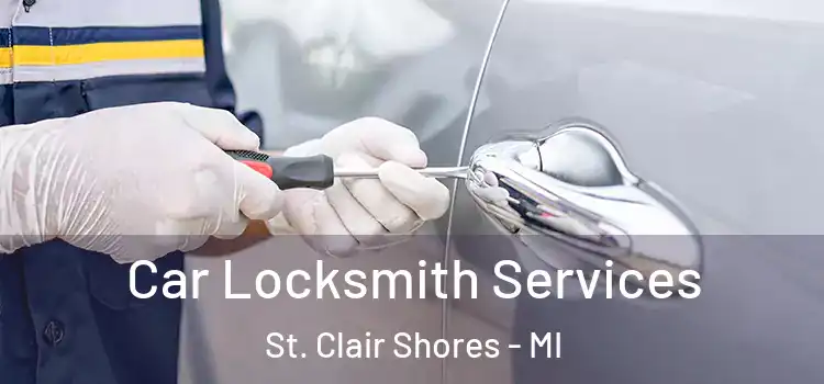 Car Locksmith Services St. Clair Shores - MI